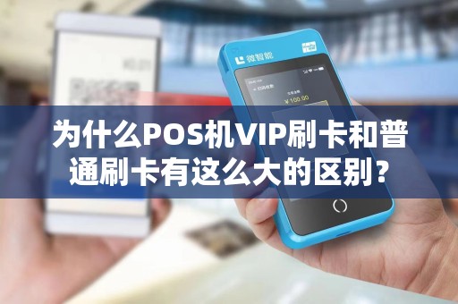 为什么POS机VIP刷卡和普通刷卡有这么大的区别？