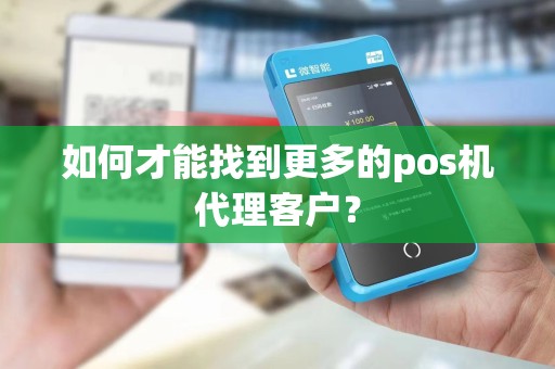 如何才能找到更多的pos机代理客户？