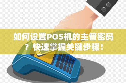 如何设置POS机的主管密码？快速掌握关键步骤！