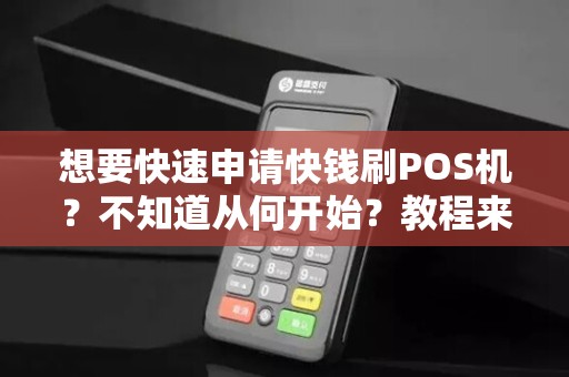 想要快速申请快钱刷POS机？不知道从何开始？教程来帮你！