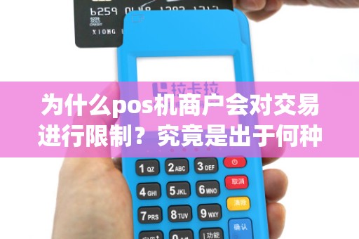 为什么pos机商户会对交易进行限制？究竟是出于何种考量？