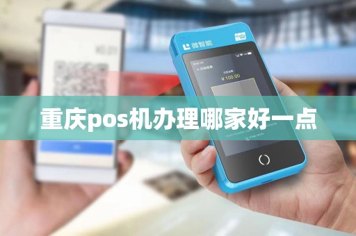 重庆pos机办理哪家好一点