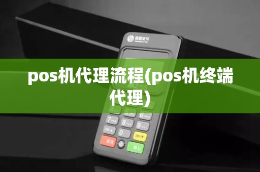 pos机代理流程(pos机终端代理) pos机代理流程(pos机终端代理)