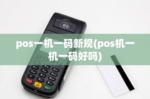 pos一机一码新规(pos机一机一码好吗)