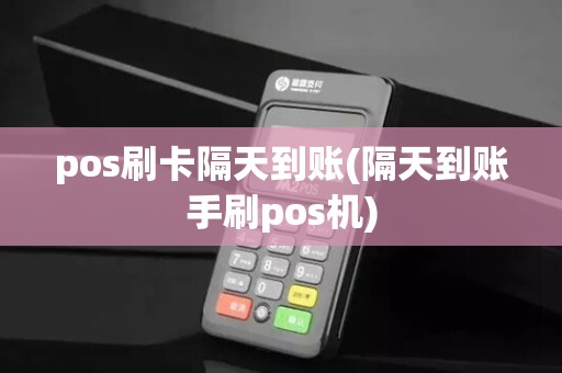 pos刷卡隔天到账(隔天到账手刷pos机) pos刷卡隔天到账(隔天到账手刷pos机)