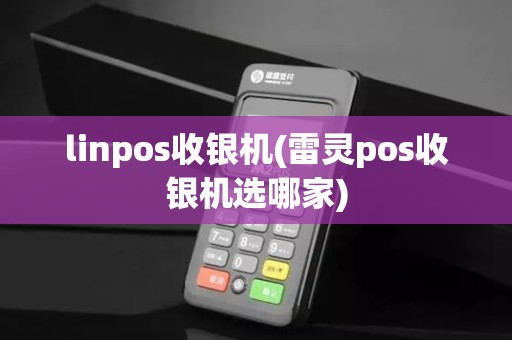 linpos收银机(雷灵pos收银机选哪家) linpos收银机(雷灵pos收银机选哪家)