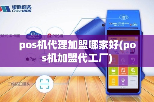 pos机代理加盟哪家好(pos机加盟代工厂) pos机代理加盟哪家好(pos机加盟代工厂)