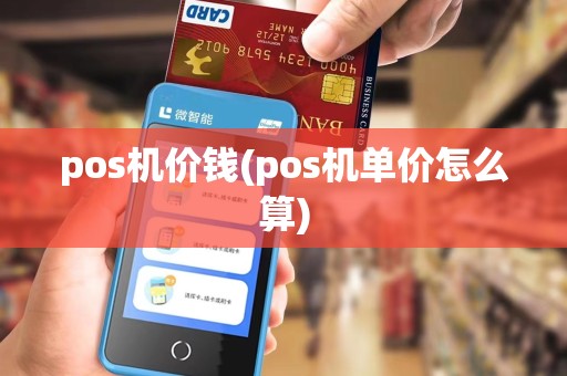 pos机价钱(pos机单价怎么算) pos机价钱(pos机单价怎么算)
