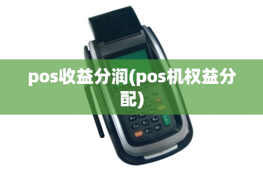 pos收益分润(pos机权益分配) pos收益分润(pos机权益分配)