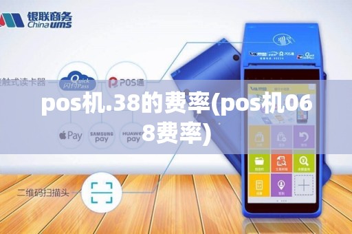 pos机.38的费率(pos机068费率) pos机.38的费率(pos机068费率)