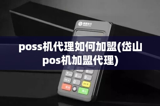 poss机代理如何加盟(岱山pos机加盟代理) poss机代理如何加盟(岱山pos机加盟代理)