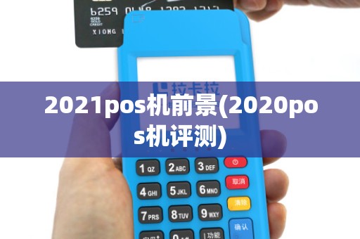 2021pos机前景(2020pos机评测)