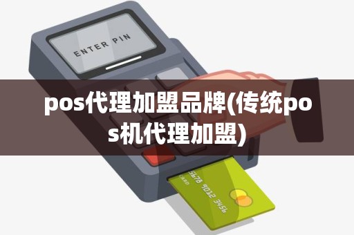 pos代理加盟品牌(传统pos机代理加盟) pos代理加盟品牌(传统pos机代理加盟)