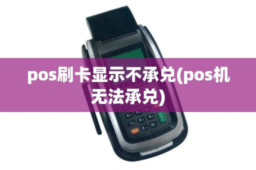 pos刷卡显示不承兑(pos机无法承兑)