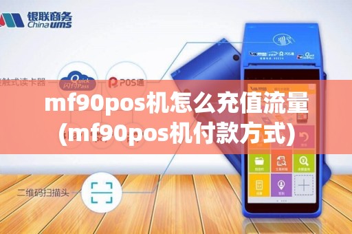 mf90pos机怎么充值流量(mf90pos机付款方式) mf90pos机怎么充值流量(mf90pos机付款方式)