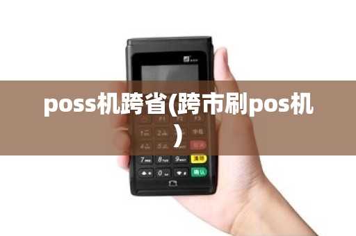 poss机跨省(跨市刷pos机) poss机跨省(跨市刷pos机)