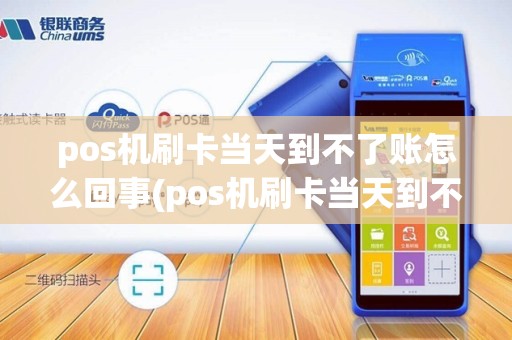 pos机刷卡当天到不了账怎么回事(pos机刷卡当天到不了账)