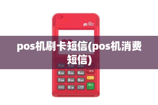 pos机刷卡短信(pos机消费短信)