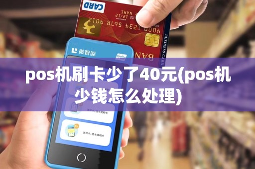 pos机刷卡少了40元(pos机少钱怎么处理) pos机刷卡少了40元(pos机少钱怎么处理)