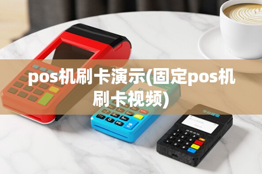 pos机刷卡演示(固定pos机刷卡视频)