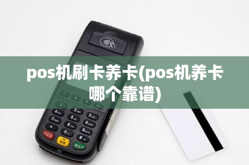 pos机刷卡养卡(pos机养卡哪个靠谱) pos机刷卡养卡(pos机养卡哪个靠谱)