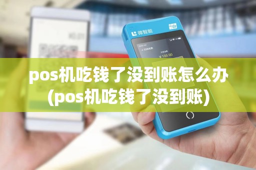 pos机吃钱了没到账怎么办(pos机吃钱了没到账) pos机吃钱了没到账怎么办(pos机吃钱了没到账)