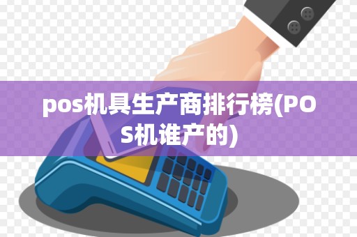 pos机具生产商排行榜(POS机谁产的) pos机具生产商排行榜(POS机谁产的)
