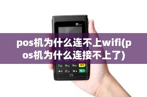 pos机为什么连不上wifi(pos机为什么连接不上了) pos机为什么连不上wifi(pos机为什么连接不上了)