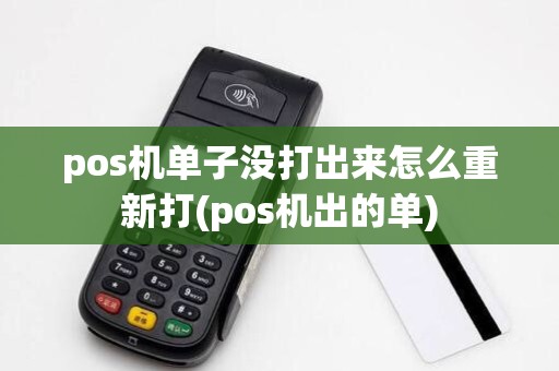 pos机单子没打出来怎么重新打(pos机出的单) pos机单子没打出来怎么重新打(pos机出的单)