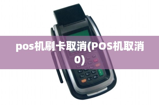 pos机刷卡取消(POS机取消0) pos机刷卡取消(POS机取消0)