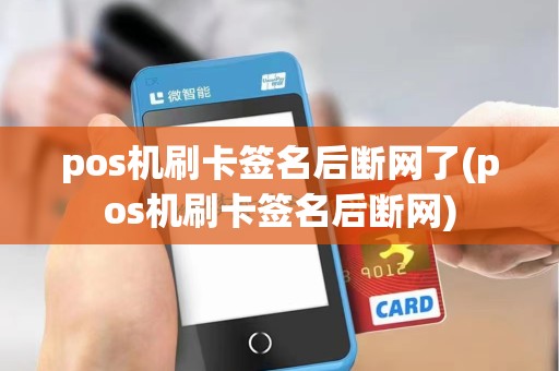 pos机刷卡签名后断网了(pos机刷卡签名后断网)
