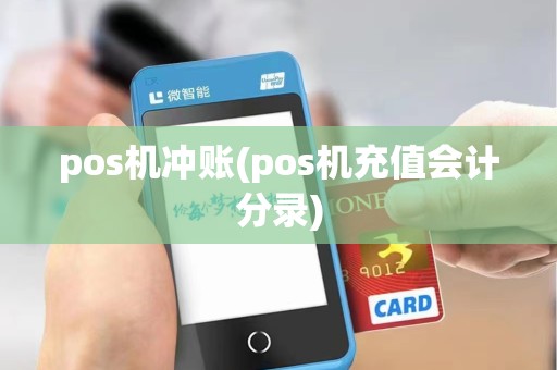 pos机冲账(pos机充值会计分录) pos机冲账(pos机充值会计分录)