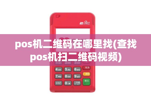 pos机二维码在哪里找(查找pos机扫二维码视频)