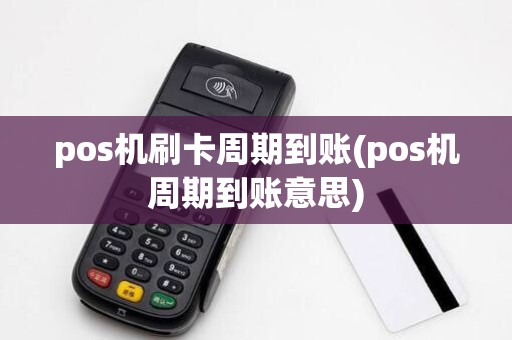 pos机刷卡周期到账(pos机周期到账意思) pos机刷卡周期到账(pos机周期到账意思)