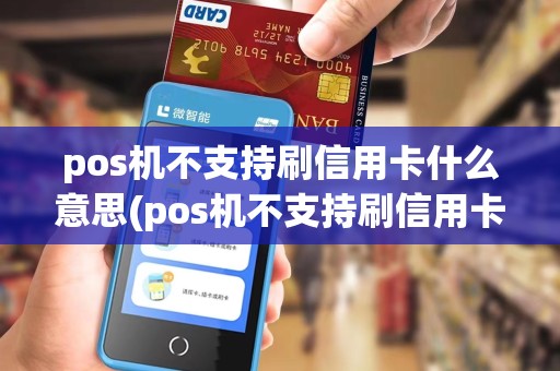 pos机不支持刷信用卡什么意思(pos机不支持刷信用卡)