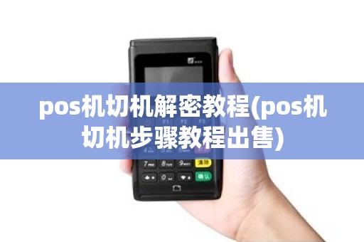 pos机切机解密教程(pos机切机步骤教程出售) pos机切机解密教程(pos机切机步骤教程出售)