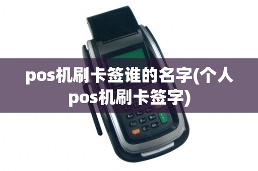 pos机刷卡签谁的名字(个人pos机刷卡签字)